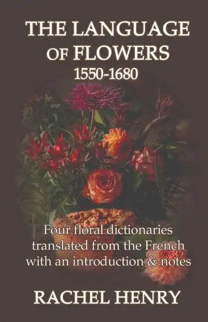 The Language of Flowers 1550-1680: Four floral dictionaries translated from the French with an introduction and notes - Paperback