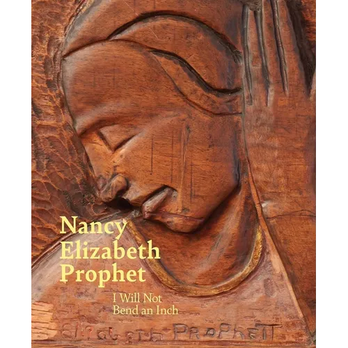 Nancy Elizabeth Prophet: I Will Not Bend an Inch - Hardcover