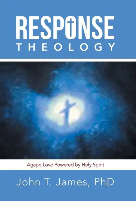 Response Theology: Agape Love Powered by Holy Spirit - Hardcover