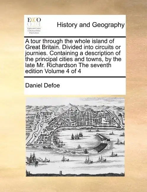 A Tour Through the Whole Island of Great Britain. Divided Into Circuits or Journies. Containing a Description of the Principal Cities and Towns, by th - Paperback