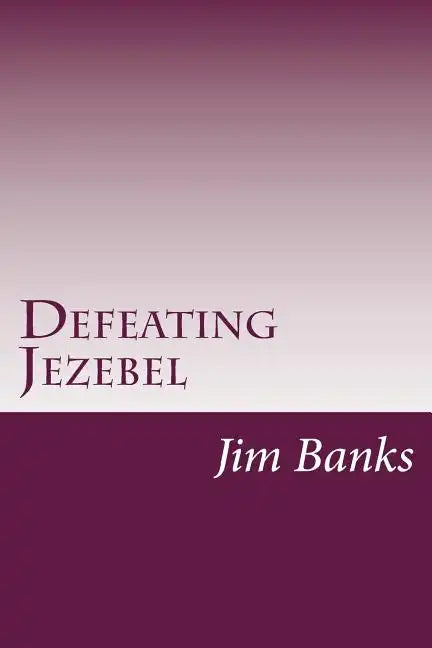 Defeating Jezebel: A Personal Strategy to Get Back Under the Fountain of God's Grace - Paperback