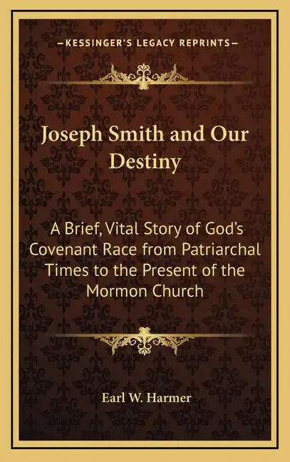 Joseph Smith and Our Destiny: A Brief, Vital Story of God's Covenant Race from Patriarchal Times to the Present of the Mormon Church - Hardcover