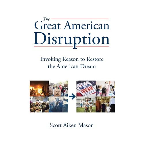 The Great American Disruption: Invoking Reason to Restore the American Dream - Paperback