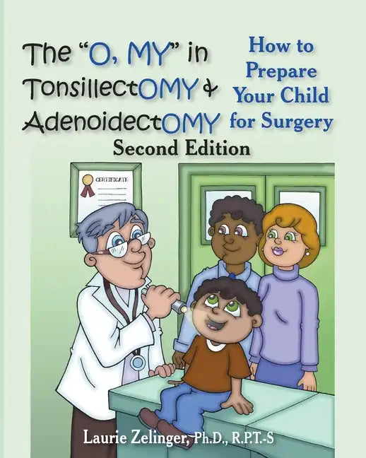 The O, My in Tonsillectomy & Adenoidectomy: How to Prepare Your Child for Surgery, a Parent's Manual, 2nd Edition - Paperback