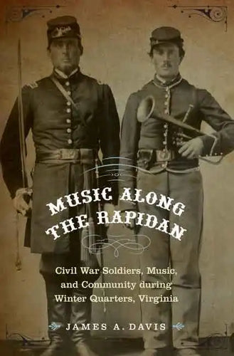 Music Along the Rapidan: Civil War Soldiers, Music, and Community During Winter Quarters, Virginia - Hardcover