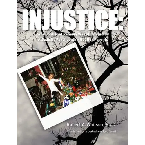 Injustice: : Why JonBenet Ramsey Was Murdered By A Sadistic Psychopath - Not Her Parents - Paperback