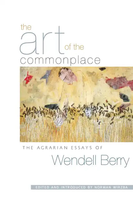 The Art of the Commonplace: The Agrarian Essays of Wendell Berry - Paperback