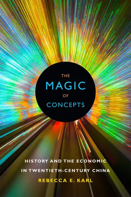 The Magic of Concepts: History and the Economic in Twentieth-Century China - Paperback
