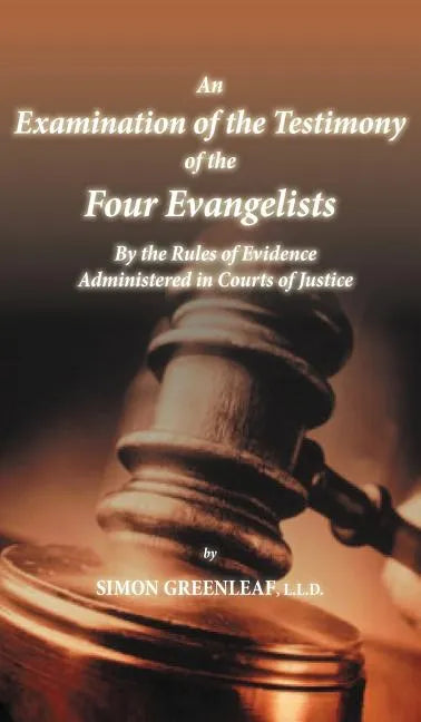 An Examination of the Testimony of the Four Evangelists By the Rules of Evidence Administered in Courts of Justice - Hardcover