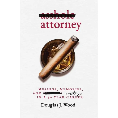 Asshole Attorney: Musings, Memories, and Missteps in a 40 Year Career - Hardcover