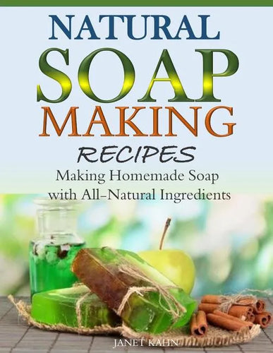 Natural Soap-Making Recipes: Making Homemade Soap with All-Natural Ingredients - Paperback