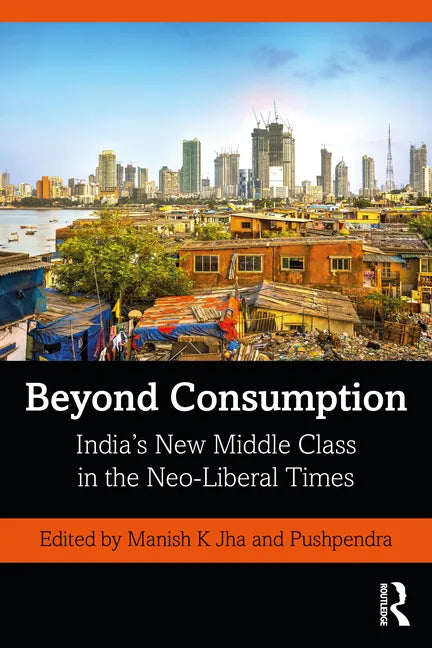 Beyond Consumption: India's New Middle Class in the Neo-Liberal Times - Paperback