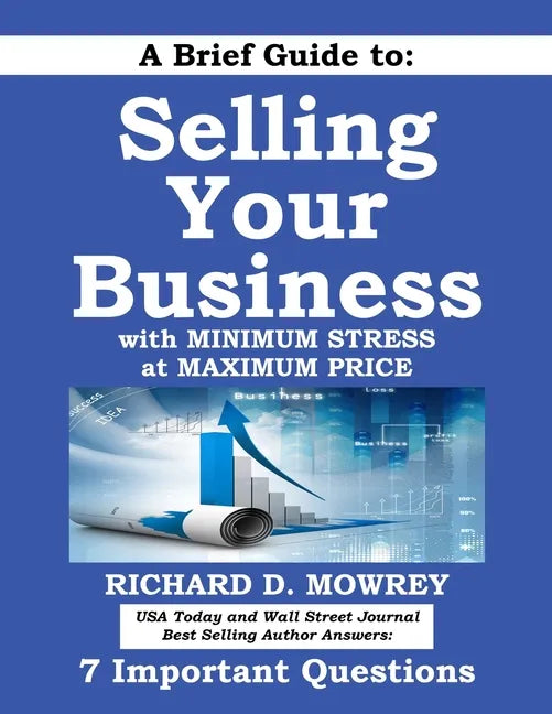 A Brief Guide to Selling Your Business with Minimum Stress at Maximum Price: Get Answers to 7 Important Questions - Paperback