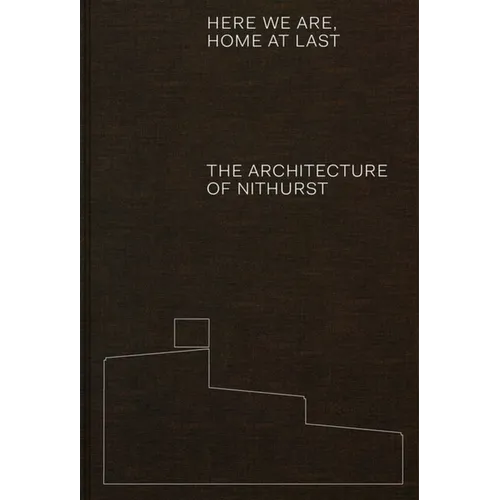 Here We Are, Home at Last: The Architecture of Nithurst - Hardcover