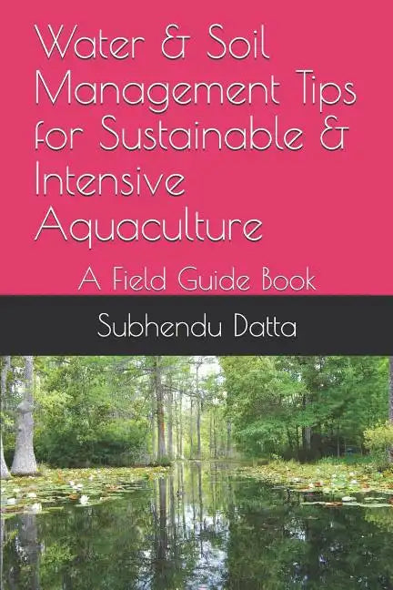 Water & Soil Management Tips for Sustainable & Intensive Aquaculture: A Field Guide Book - Paperback