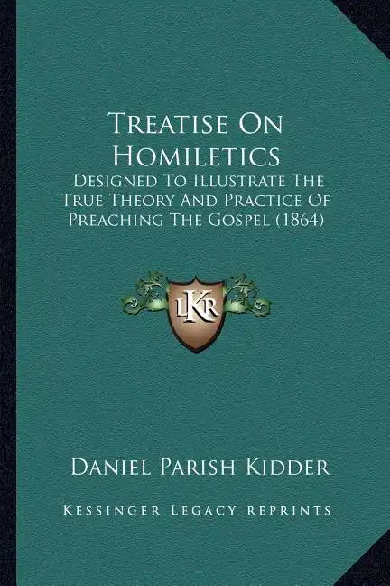 Treatise on Homiletics: Designed to Illustrate the True Theory and Practice of Preaching the Gospel (1864) - Paperback
