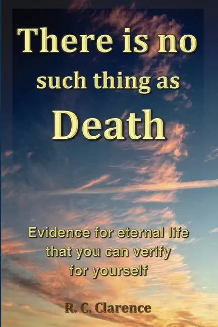 There Is No Such Thing As Death: Evidence for eternal life that you can verify for yourself - Paperback