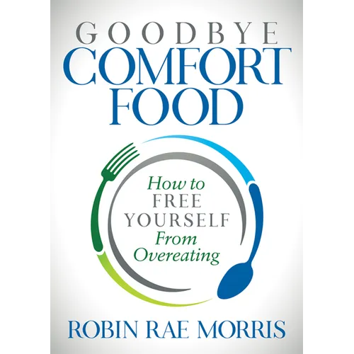 Goodbye Comfort Food: How to Free Yourself from Overeating - Paperback