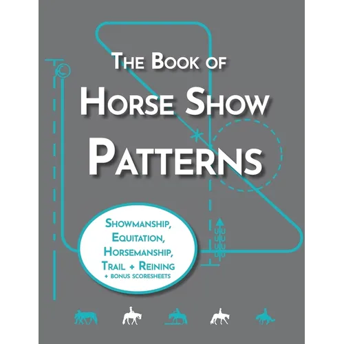 The Book of Horse Show Patterns: Showmanship, English Equitation, Western Horsemanship, Trail, and Reining Exercises for Equestrians - Paperback
