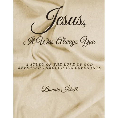 Jesus, It was Always You: A Study of the Love of God Revealed through His Covenants - Paperback