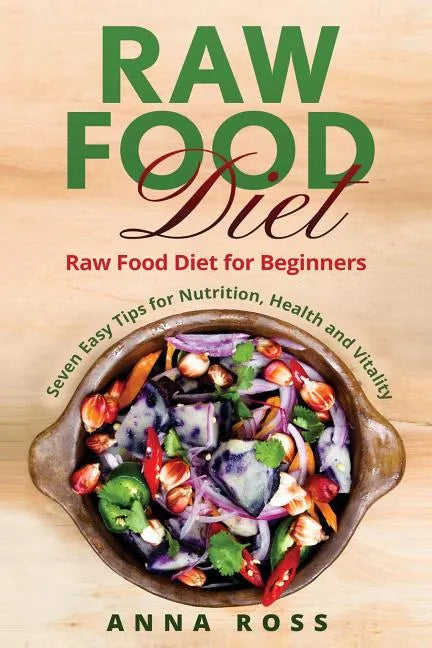 Vegan: Raw Food Diet: Diet for Beginners 7 Easy Tips for Nutrition, Health and Vitality - Paperback