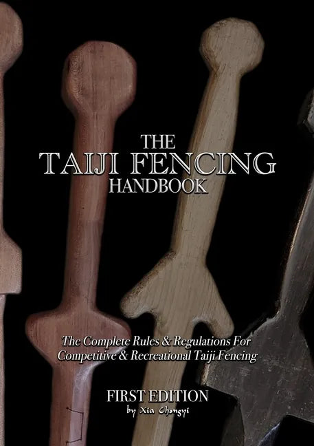 The Taiji Fencing Handbook: Rules & Regulations for Fencing with Tai Chi & Kung Fu Sword Styles - Paperback