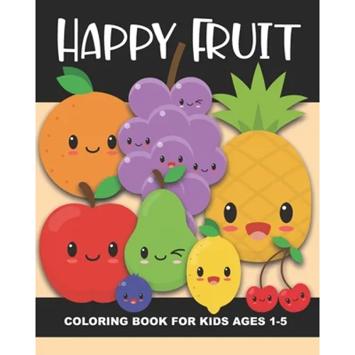 Happy Fruit Coloring Book for Kids Ages 1-5: Healthy Foods! Color an apple, banana, pear, watermelon, blueberry, and more - Fun and Simple Images Aime - Paperback