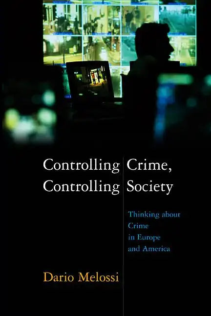 Controlling Crime, Controlling Society: Thinking about Crime in Europe and America - Paperback