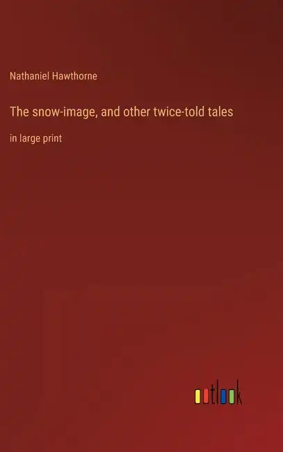 The snow-image, and other twice-told tales: in large print - Hardcover