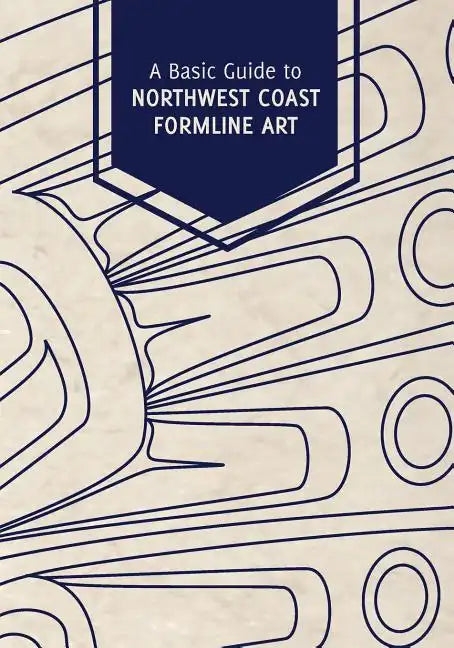 A Basic Guide to Northwest Coast Formline Art - Paperback