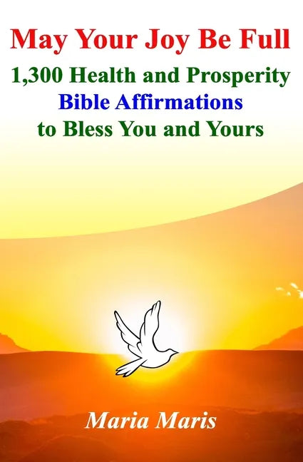 May Your Joy Be Full: 1,300 Health and Prosperity Bible Affirmations to Bless You and Yours - Paperback