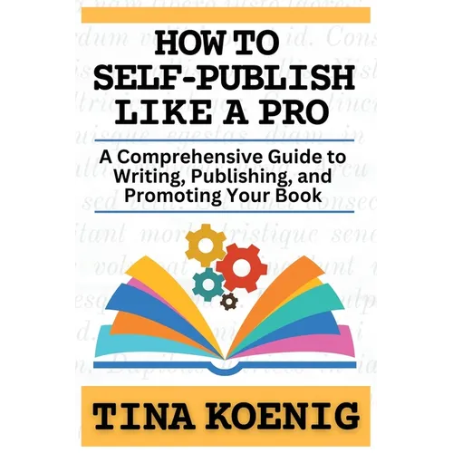 How to Self-Publish Like A Pro: A Comprehensive Guide for Writing, Publishing, and Promoting Your Book - Paperback