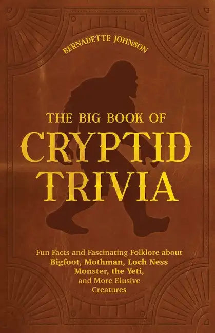 The Big Book of Cryptid Trivia: Fun Facts and Fascinating Folklore about Bigfoot, Mothman, Loch Ness Monster, the Yeti, and More Elusive Creatures - Paperback