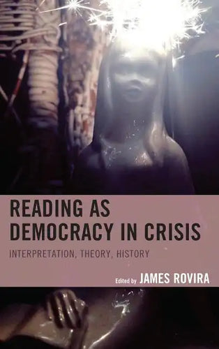 Reading as Democracy in Crisis: Interpretation, Theory, History - Hardcover