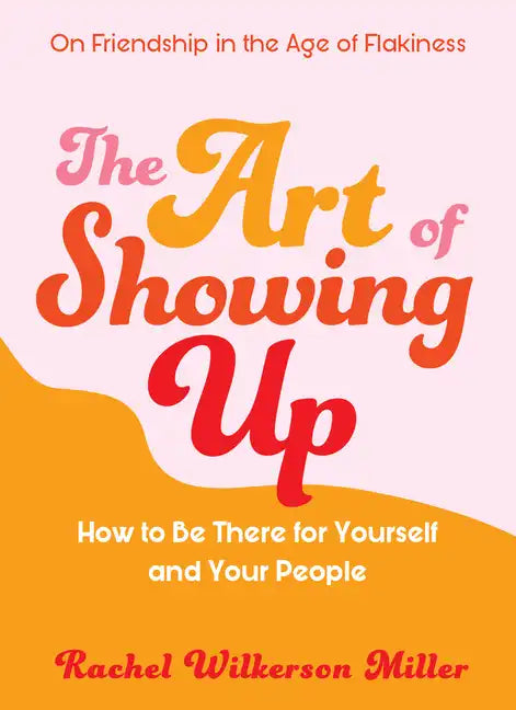 The Art of Showing Up: How to Be There for Yourself and Your People - Paperback