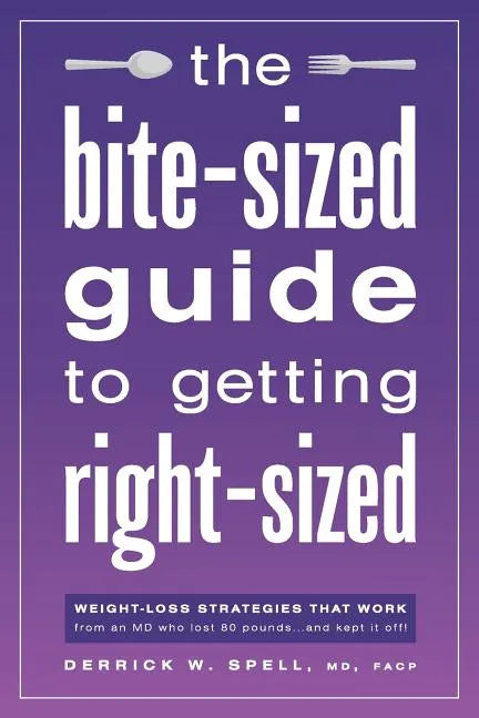 The Bite-Sized Guide to Getting Right-Sized: Weight-Loss Strategies That Work from an MD Who Lost 80 Pounds...and Kept It Off - Paperback
