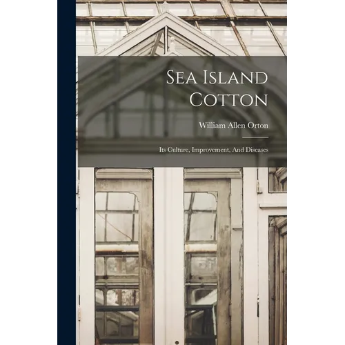Sea Island Cotton: Its Culture, Improvement, And Diseases - Paperback