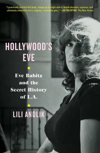 Hollywood's Eve: Eve Babitz and the Secret History of L.A. - Hardcover