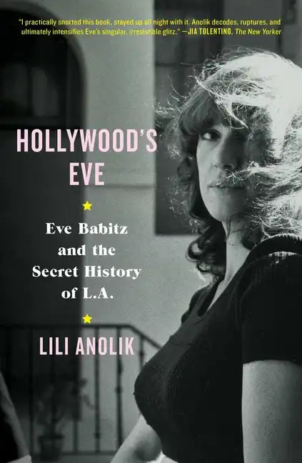 Hollywood's Eve: Eve Babitz and the Secret History of L.A. - Hardcover