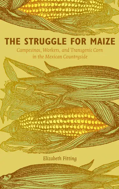 The Struggle for Maize: Campesinos, Workers, and Transgenic Corn in the Mexican Countryside - Paperback
