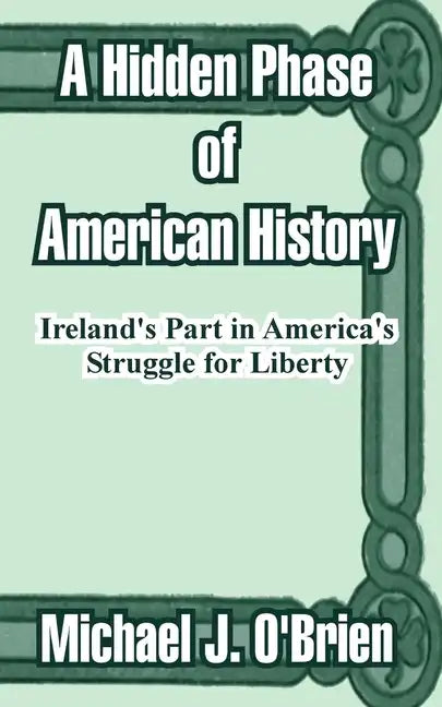 A Hidden Phase of American History: Ireland's Part in America's Struggle for Liberty - Paperback