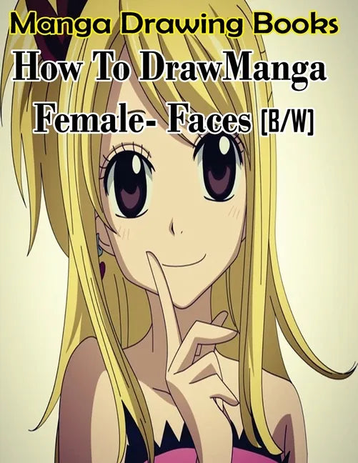 Manga Drawing Books How to Draw Manga Female Face: Learn Japanese Manga Eyes And Pretty Manga Face - Paperback