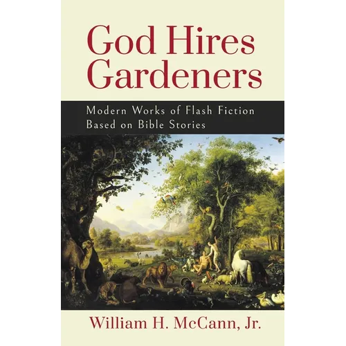 God Hires Gardeners: Modern Works of Flash Fiction based on the Bible - Paperback