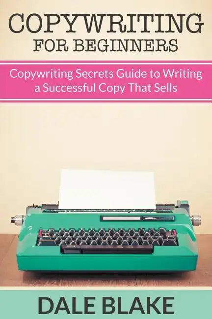 Copywriting For Beginners: Copywriting Secrets Guide to Writing a Successful Copy That Sells - Paperback