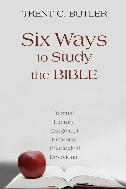 Six Ways to Study the Bible: Textual, Literary, Exegetical, Historical, Theological, Devotionae - Paperback