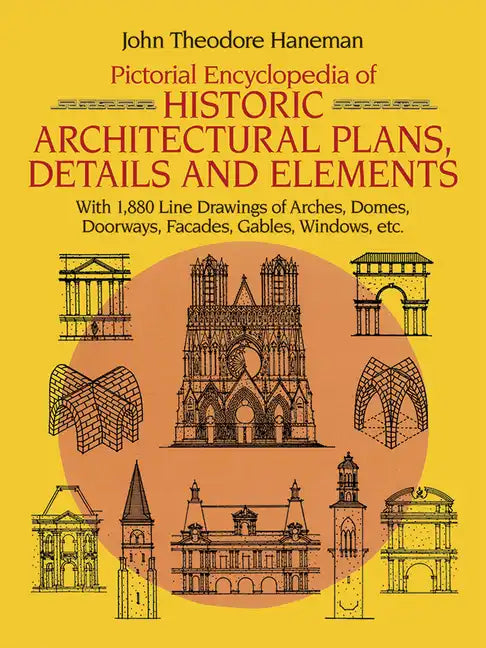 Pictorial Encyclopedia of Historic Architectural Plans, Details and Elements: With 1880 Line Drawings of Arches, Domes, Doorways, Facades, Gables, Win - Paperback