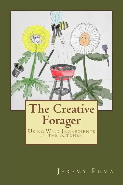 The Creative Forager: How to Use Wild Foods in the Kitchen - Paperback