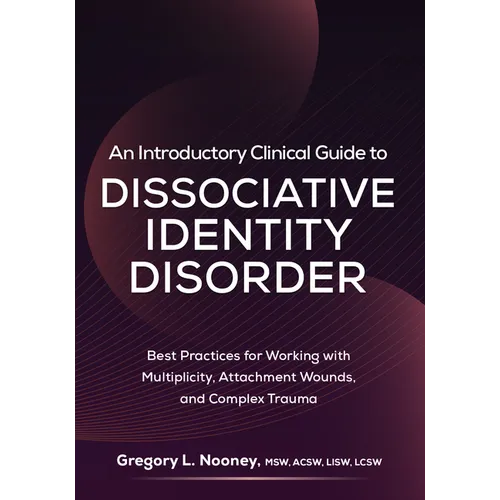 An Introductory Clinical Guide to Dissociative Identity Disorder: Best Practices for Working with Multiplicity, Attachment Wounds, and Complex Trauma - Paperback