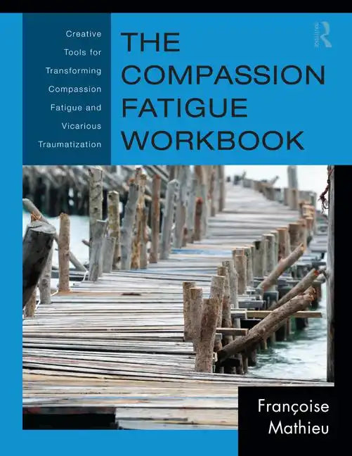 The Compassion Fatigue Workbook: Creative Tools for Transforming Compassion Fatigue and Vicarious Traumatization - Paperback