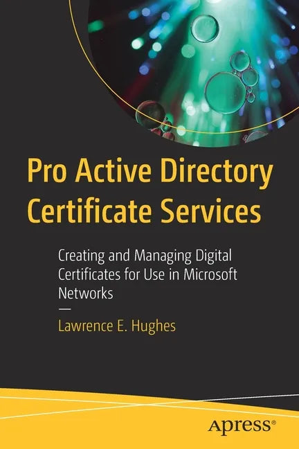 Pro Active Directory Certificate Services: Creating and Managing Digital Certificates for Use in Microsoft Networks - Paperback